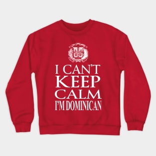 I Can't Keep Calm, I'm Dominican Crewneck Sweatshirt